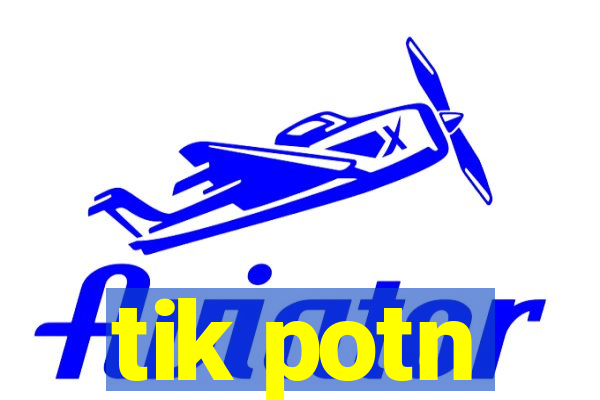 tik potn