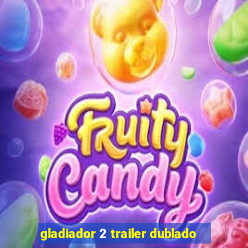 gladiador 2 trailer dublado