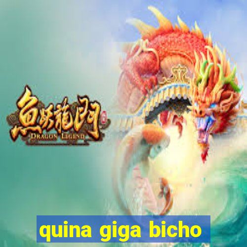 quina giga bicho