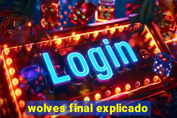 wolves final explicado