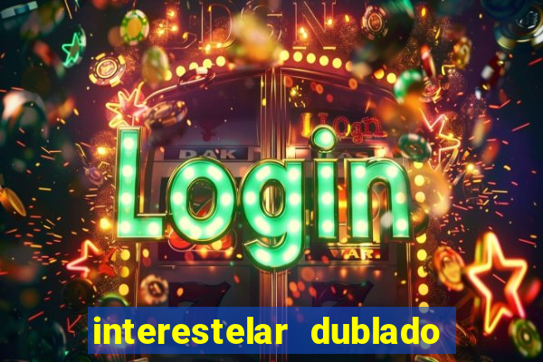 interestelar dublado 4k interestelar filme completo dublado 4k