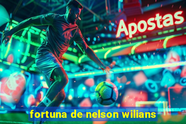 fortuna de nelson wilians