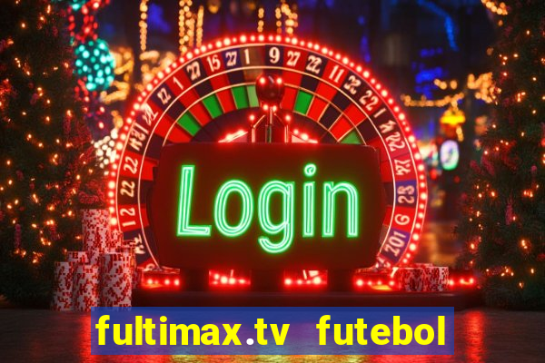 fultimax.tv futebol ao vivo