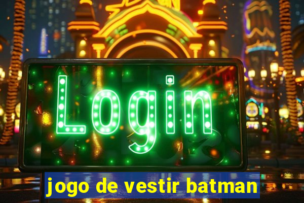 jogo de vestir batman