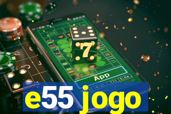 e55 jogo