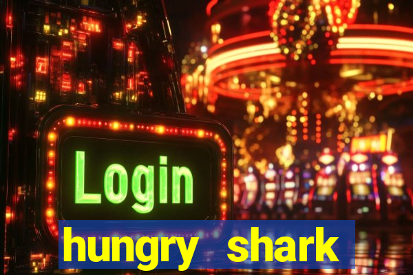 hungry shark evolution dinheiro infinito 2024