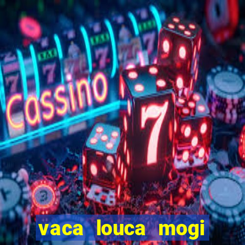 vaca louca mogi das cruzes