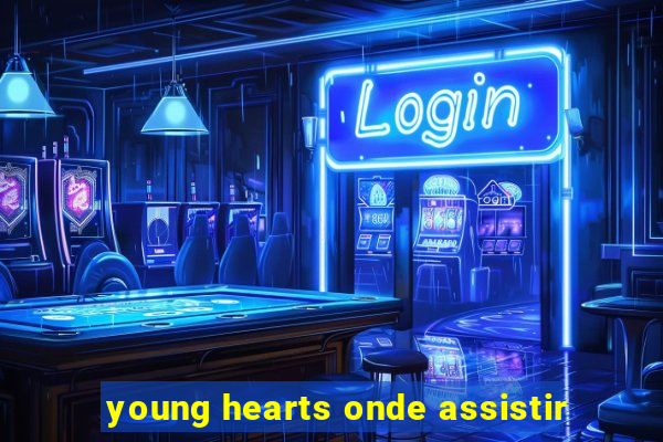 young hearts onde assistir