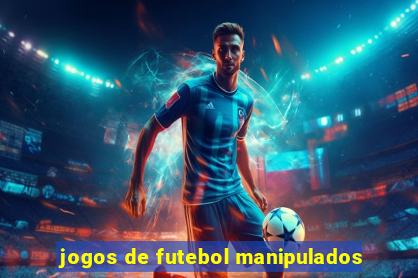 jogos de futebol manipulados