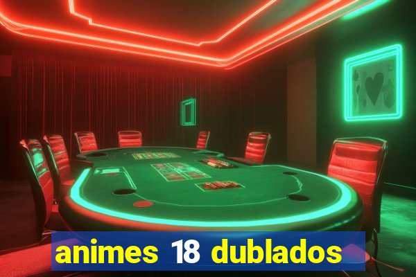 animes 18 dublados