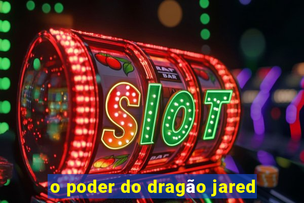 o poder do dragão jared