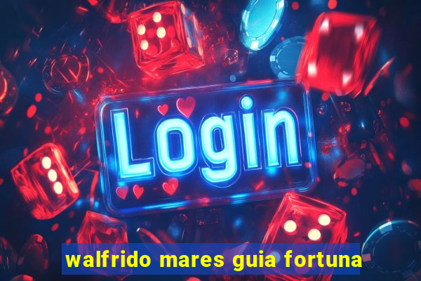 walfrido mares guia fortuna