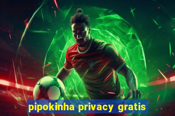 pipokinha privacy gratis