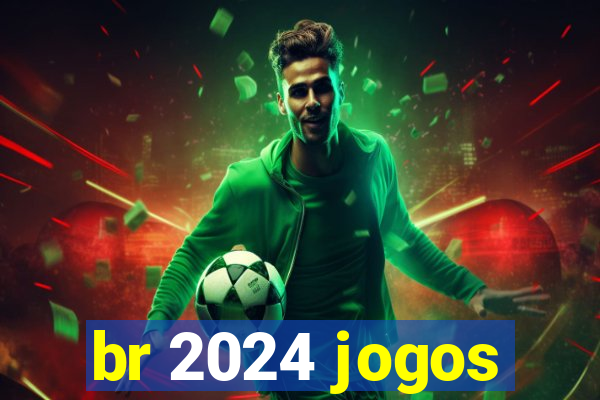 br 2024 jogos