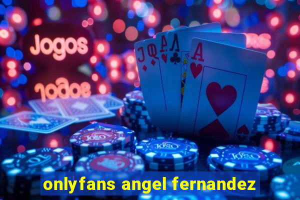 onlyfans angel fernandez