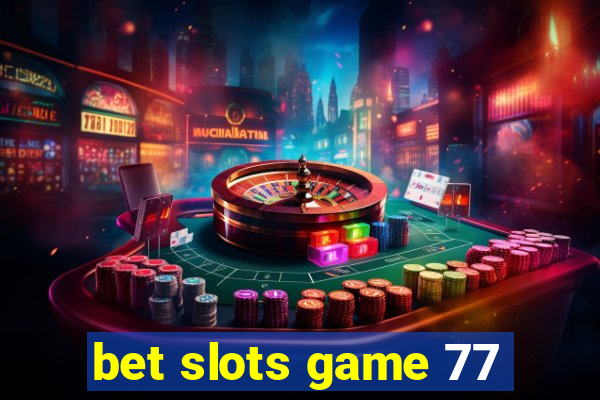 bet slots game 77