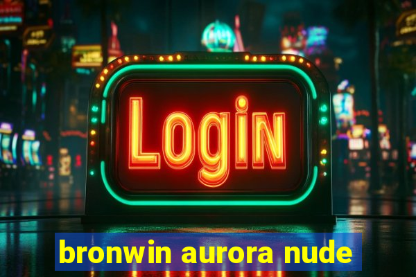 bronwin aurora nude