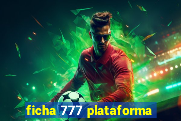 ficha 777 plataforma