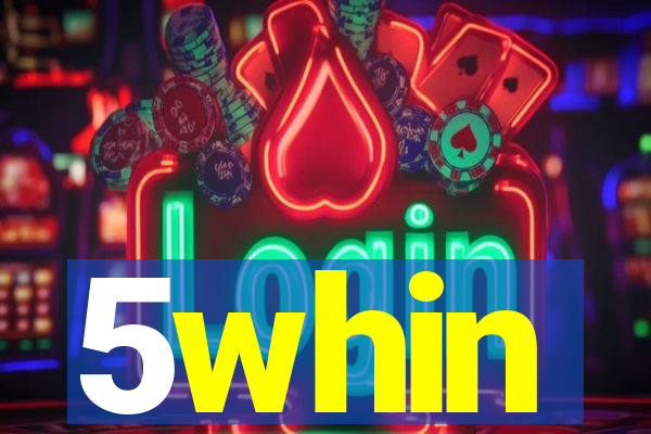 5whin