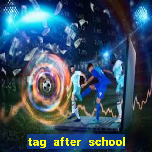 tag after school apk download