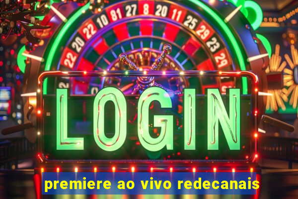 premiere ao vivo redecanais