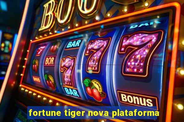 fortune tiger nova plataforma