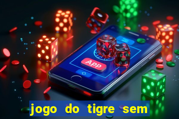 jogo do tigre sem deposito minimo