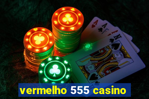 vermelho 555 casino