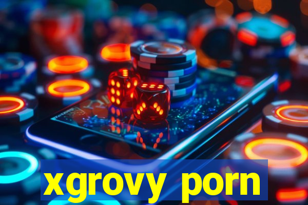 xgrovy porn