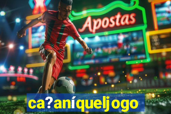 ca?aníqueljogo