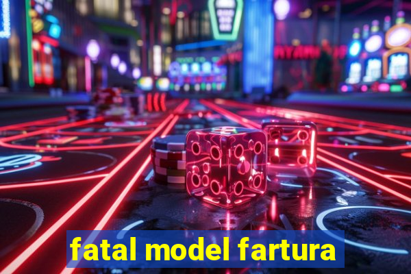 fatal model fartura