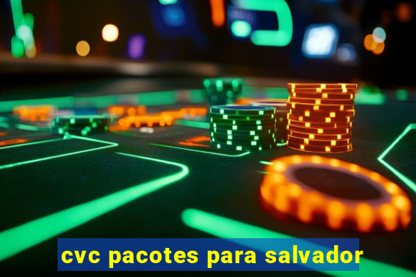 cvc pacotes para salvador