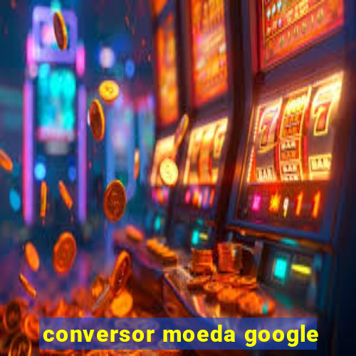 conversor moeda google