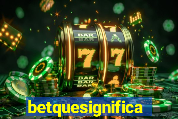 betquesignifica