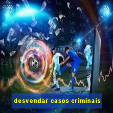 desvendar casos criminais