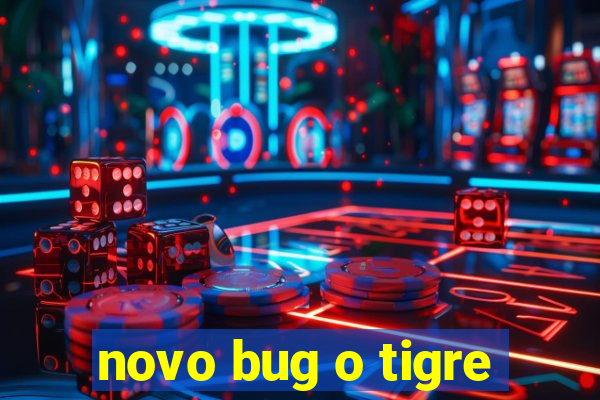 novo bug o tigre