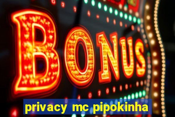 privacy mc pipokinha