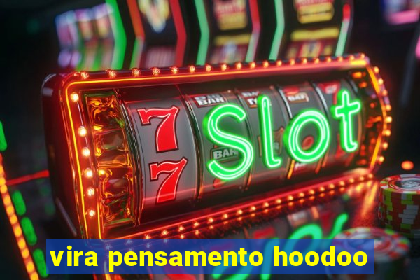 vira pensamento hoodoo