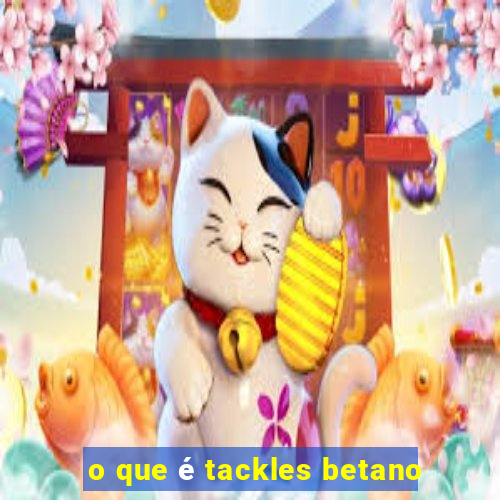 o que é tackles betano