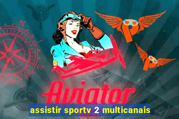 assistir sportv 2 multicanais