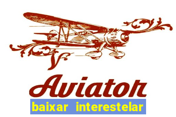 baixar interestelar filme completo dublado