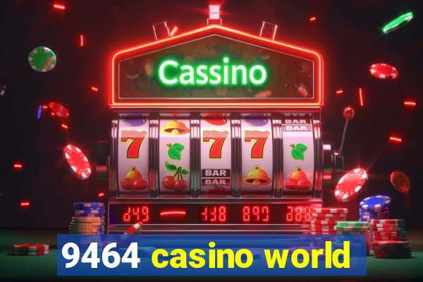 9464 casino world