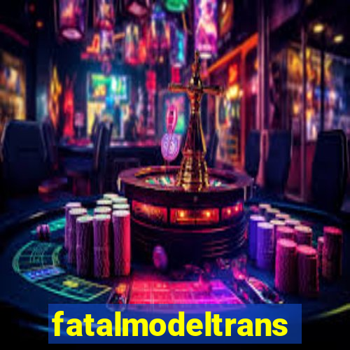 fatalmodeltrans