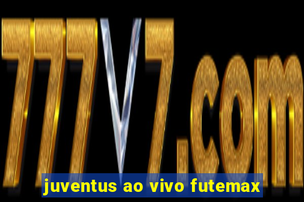 juventus ao vivo futemax