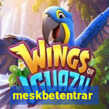 meskbetentrar